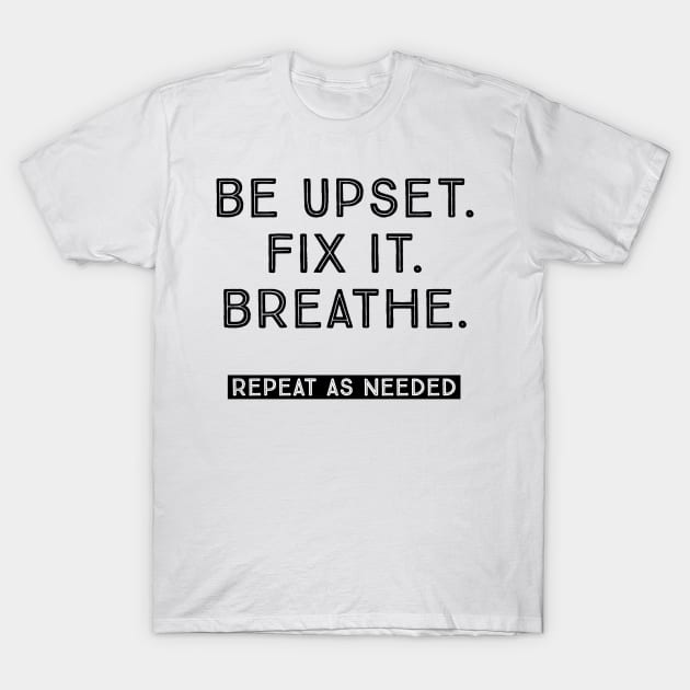 BE UPSET. FIX IT. BREATHE. T-Shirt by TheMidnightBruja